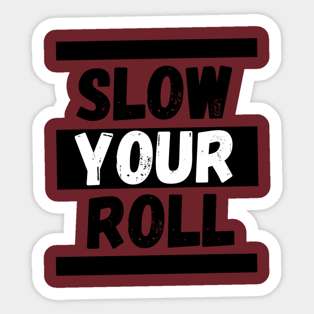 Slow Your Roll Sticker by KingzDesigns